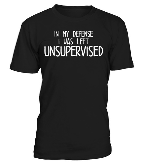 in my defense i was left unsupervised T-Shirt Unisex