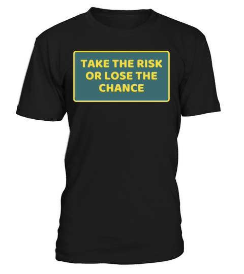 TAKE THE RISK OR LOSE THE CHANCE T-Shirt Unisex