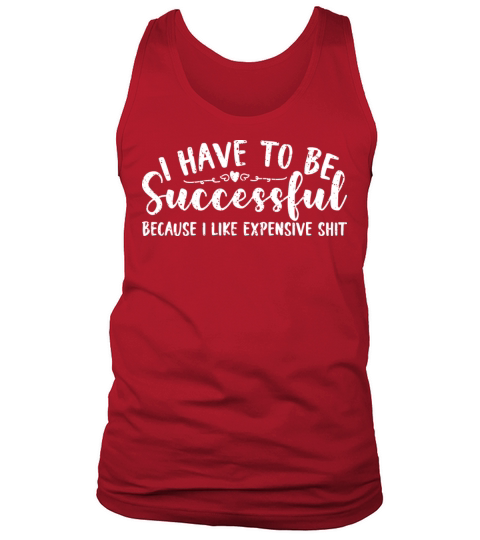 Be Successful Because I Like Expensive Shit Tank Top Unisex