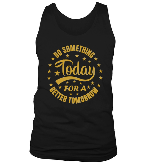 Do something today for a better tomorrow Motivatio Tank Top Unisex