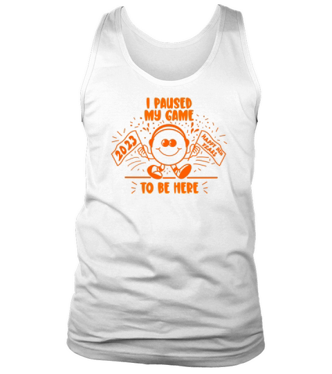 Happy New Year I Paused My Game To Be Here Tank Top Unisex