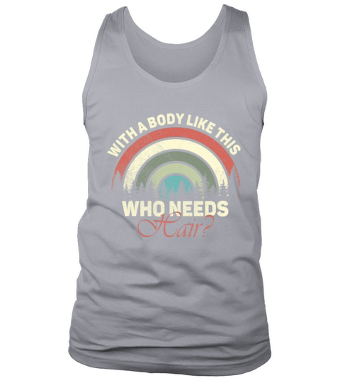 With A Body Like This Who Needs Hair Tank Top Unisex
