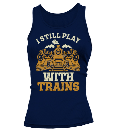 I Still Play With Trains Locomotive Engine Drivers Tank top Woman