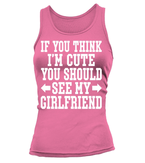 If You Think Im Cute You Should See My Girlfriend Tank top Woman