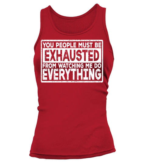 You People Must Be Exhausted From Watching Me Tank top Woman
