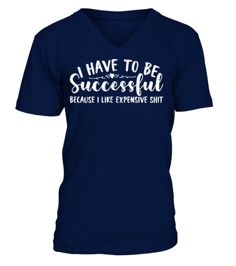 Be Successful Because I Like Expensive Shit V-Neck T-shirt