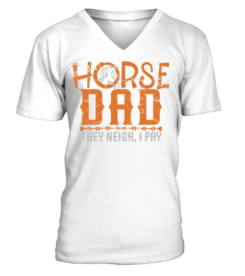 Horse dad they neigh I pay shirt V-Neck T-shirt