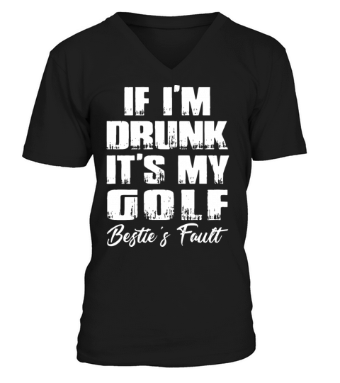 if I am drunk it is my golf bestie fault golf V-Neck T-shirt