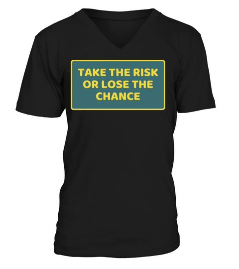 TAKE THE RISK OR LOSE THE CHANCE V-Neck T-shirt