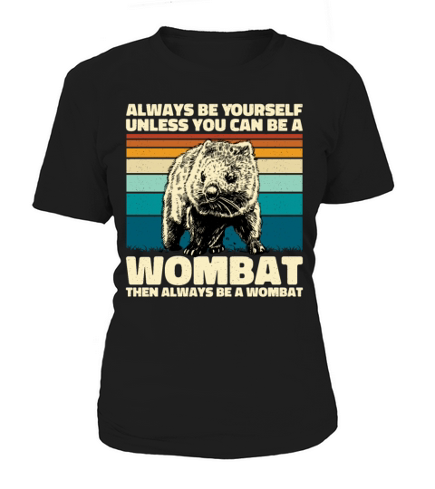 Always Be Yourself Unless You Can Be An Wombat Women's T-Shirt