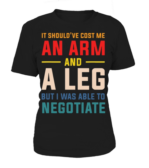 It Shouldve Cost Me An Arm And A Leg Quote Women's T-Shirt