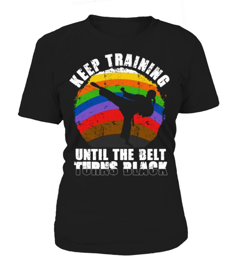 Keep Training Until The Belt Turns Black Women's T-Shirt