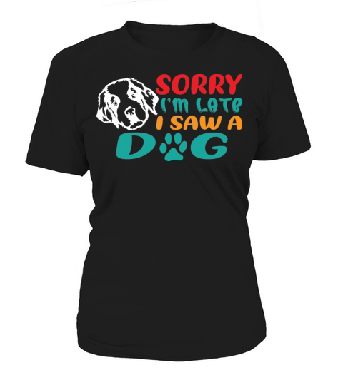 SORRY IM LATE I SAW A DOG T-SHIRT Women's T-Shirt