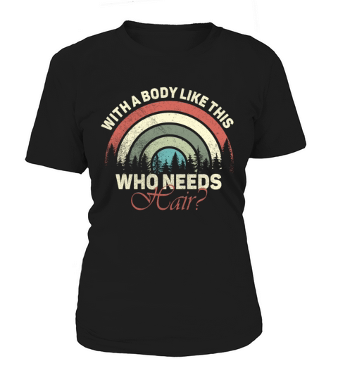 With A Body Like This Who Needs Hair Women's T-Shirt
