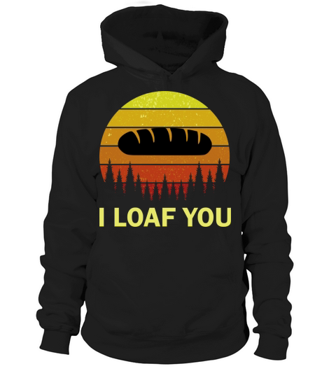 I Loaf You Funny Bake Pun Quote For Bread Making B Hoodie Unisex
