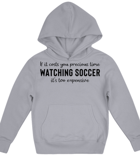 If Soccer cost you time its too expensive Kids Hoodie