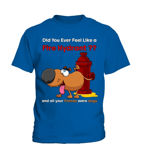 Did You Ever Feel Like a Fire Hydrant Kids T-Shirt