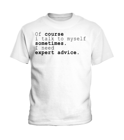 Of Course I Talk To Myself I Need Expert Advice Kids T-Shirt