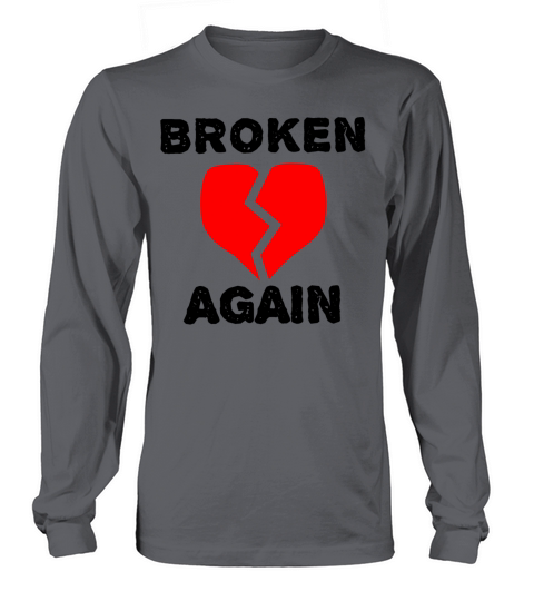 Broken Again - Heartbreak Love Quotes Long sleeved Unisex