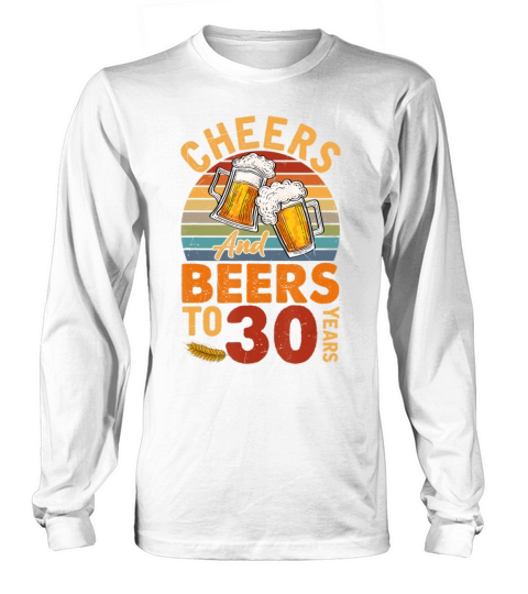 Cheers And Beers To My 30 Years Old 30th Birthday Long sleeved Unisex