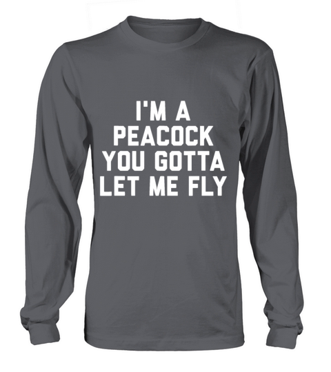 Im a Peacock You Gotta Let Me Fly Long sleeved Unisex