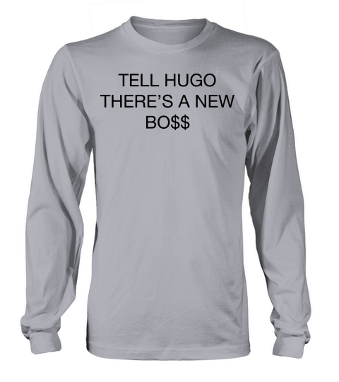 Tell hugo theres a new boss Long sleeved Unisex