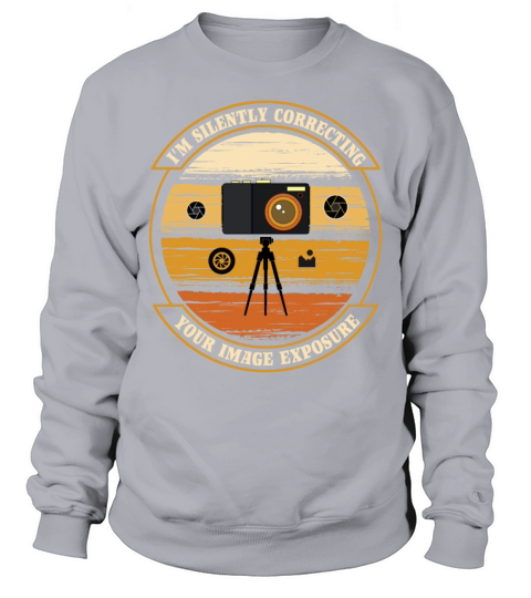 Funny photographer shirt Im Silently Correcting Sweatshirt Unisex