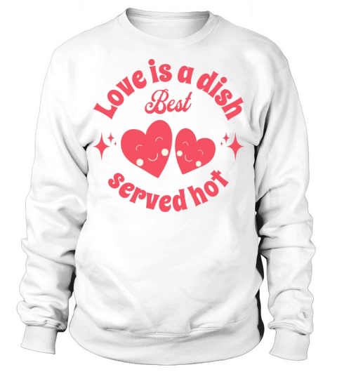 Love Is A Dish Best Served Hot Sweatshirt Unisex