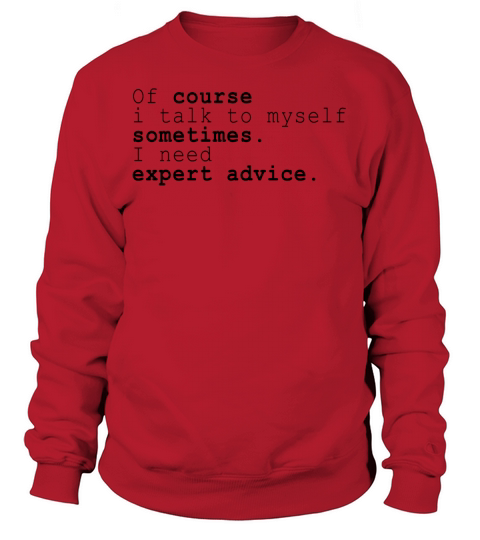 Of Course I Talk To Myself I Need Expert Advice Sweatshirt Unisex