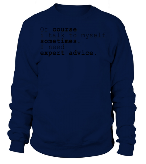 Of Course I Talk To Myself I Need Expert Advice Sweatshirt Unisex