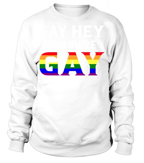 Say Hey If Youre Gay LGBTQ Rainbow Flag Month Sweatshirt Unisex
