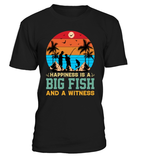 Happiness Is A Big Fish And A Witness - Fishing T-Shirt Unisex