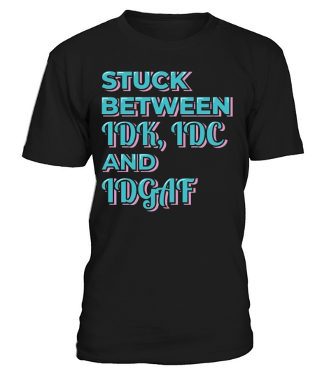 Stuck Between IDK IDC and IDGAF T-Shirt Unisex