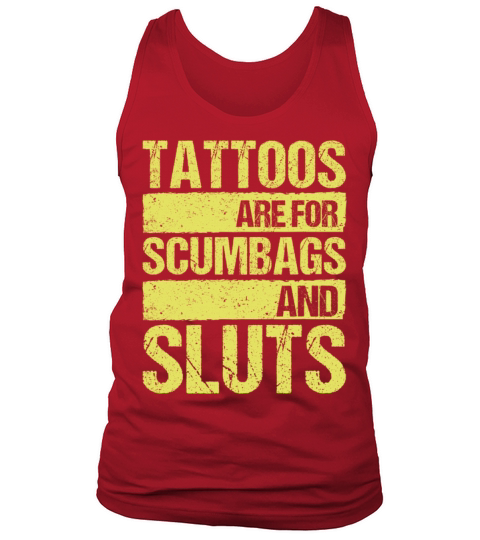 Tattoos Are For Scumbags And Sluts Tank Top Unisex