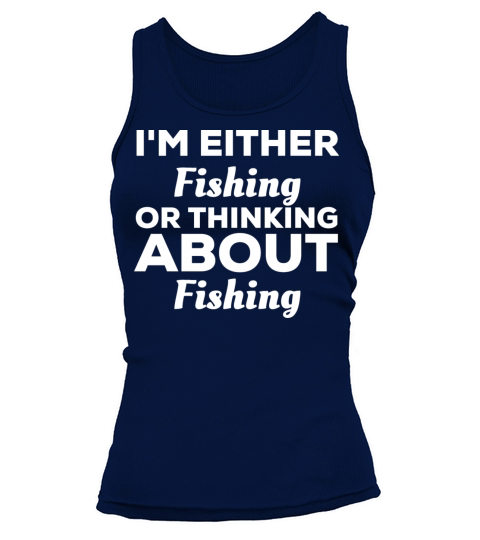 Im Either Fishing Or Thinking About Fishing Tank top Woman