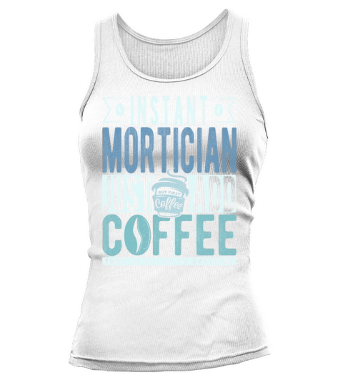 Instant Mortician Just Add Coffee Tank top Woman