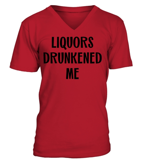 Liquors Drunkened Me V-Neck T-shirt