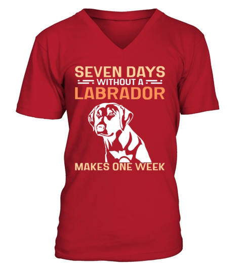 Seven days without a Labrador makes one week V-Neck T-shirt