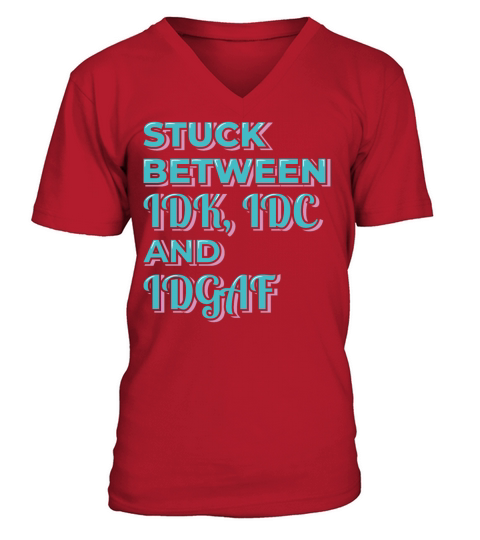 Stuck Between IDK IDC and IDGAF V-Neck T-shirt