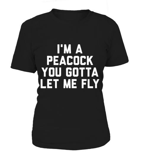 Im a Peacock You Gotta Let Me Fly Women's T-Shirt