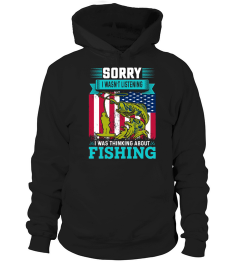 Sorry I Wasn t Listening Fishing Hoodie Unisex