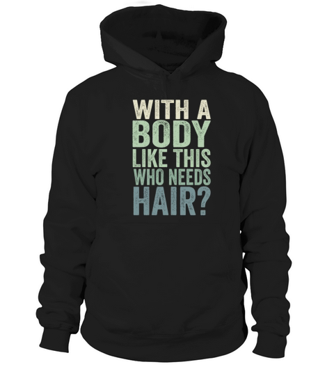 With A Body Like This Who Needs Hair Hoodie Unisex