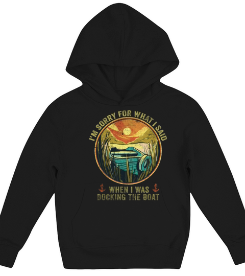 Sorry For What I Said While Docking The Boat Kids Hoodie