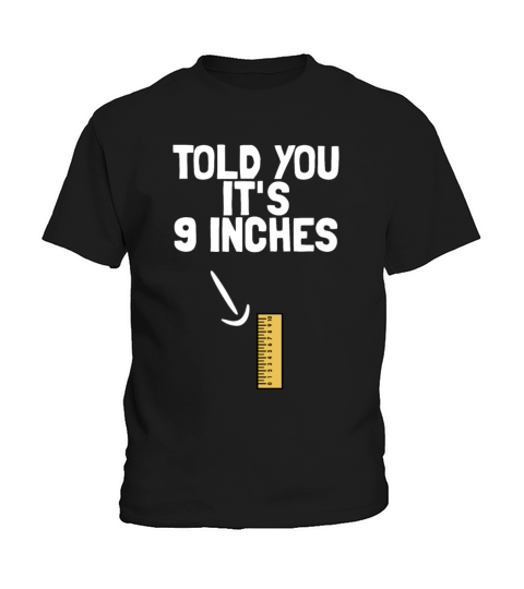 I Told You Its 9 Inches Funny Mens Dirty Humor Kids T-Shirt