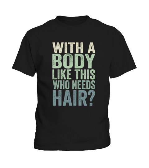 With A Body Like This Who Needs Hair Kids T-Shirt