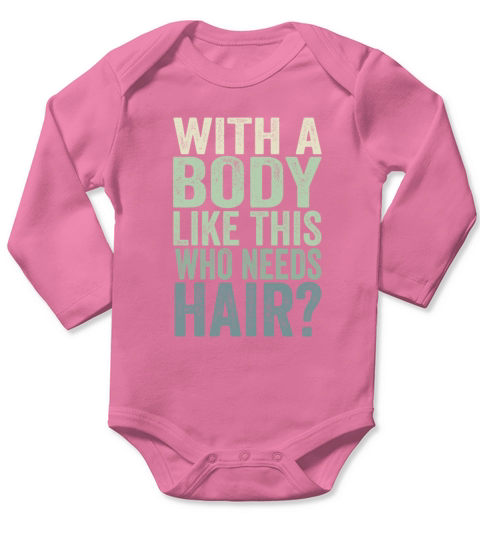 With A Body Like This Who Needs Hair Long Sleeve Baby One-Piece