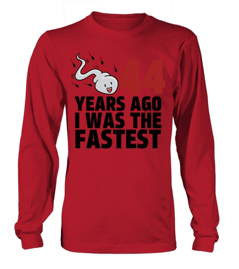 44 Years Ago I Was The Fastest Long sleeved Unisex