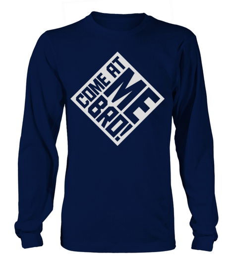 come at me bro Long sleeved Unisex