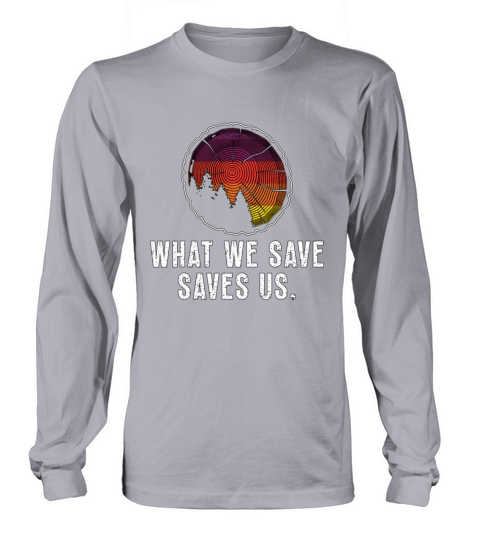 Conservationist What We Save Saves Natural Reserve Long sleeved Unisex