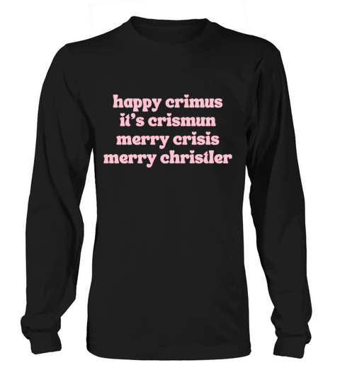happy crimus its crismun merry crisis merry chris Long sleeved Unisex